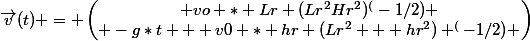 \vec{v}(t) = \begin{pmatrix} vo * Lr (Lr^2Hr^2)^(-1/2) \\ -g*t + v0 * hr (Lr^2 + hr^2) ^(-1/2) \end{pmatrix}