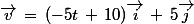 \vec{v}\,=\,(-5t\,+\,10)\vec{i}\,+\,5\vec{j}
