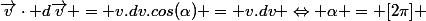 \vec{v}\cdot d\vec{v} = v.dv.cos(\alpha) = v.dv \Leftrightarrow \alpha = [2\pi] 