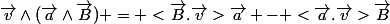 \vec{v}\wedge(\vec{a}\wedge\vec{B}) = <\vec{B}.\vec{v}>\vec{a} - <\vec{a}.\vec{v}>\vec{B}