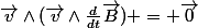 \vec{v}\wedge(\vec{v}\wedge\frac{d}{dt}\vec{B}) = \vec{0}