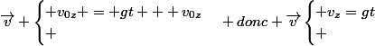 \vec{v} \begin{cases} v_{0z} = gt + v_{0z}\\ \end{cases} donc \vec{v}\begin{cases} v_{z}=gt\\ \end{cases}