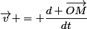 \vec{v} = \dfrac{d \vec{OM}}{dt}