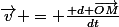 \vec{v} = \frac{ d \vec{OM}}{dt}