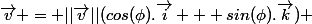 \vec{v} = ||\vec{v}||(cos(\phi).\vec{i} + sin(\phi).\vec{k}) 