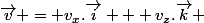 \vec{v} = v_x.\vec{i} + v_z.\vec{k} 