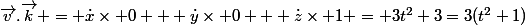 \vec{v}.\vec{k} = \dot{x}\times 0 + \dot{y}\times 0 + \dot{z}\times 1 = 3t^2+3=3(t^2+1)