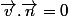 \vec{v}.\vec{n}=0