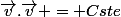 \vec{v}.\vec{v} = Cste
