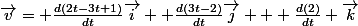 \vec{v}= \frac{d(2t-3t+1)}{dt}\vec{i} +\frac{d(3t-2)}{dt}\vec{j} + \frac{d(2)}{dt} \vec{k}