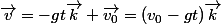 \vec{v}=-gt\vec{k}+\vec{v_0}=(v_0-gt)\vec{k}