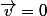 \vec{v}=0