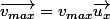 \vec{v_{max}}=v_{max}\vec{u_x}