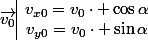 \vec{v_0}\begin{array}{|c}v_{x0}=v_0\cdot \cos\alpha\\v_{y0}=v_0\cdot \sin\alpha\end{array}