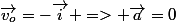 \vec{v_o}=-\vec{i} => \vec{a}=0