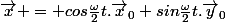 \vec{x} = cos\frac{\omega}{2}t.\vec{x}_0+sin\frac{\omega}{2}t.\vec{y}_0