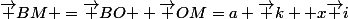 \vec {BM }=\vec {BO }+\vec {OM}=a \vec k +x\vec i