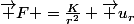 \vec F =\frac{K}{r^2} \vec u_r