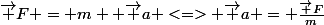 \vec F = m  \vec a <=> \vec a = \frac{\vec F}{m}