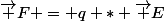 \vec F = q * \vec E