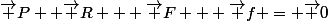 \vec P+ \vec R + \vec F + \vec f = \vec 0
