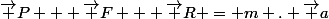 \vec P + \vec F + \vec R = m . \vec a