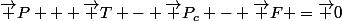 \vec P + \vec T - \vec P_c - \vec F =\vec 0