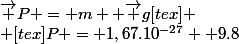 \vec P = m  \vec g[tex]
 \\ [tex]P = 1,67.10^{-27}  9.8