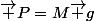 \vec P=M\vec g