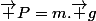 \vec P=m.\vec g