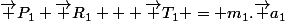 \vec P_1+\vec R_1 + \vec T_1 = m_1.\vec a_1