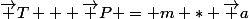 \vec T + \vec P = m * \vec a