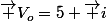 \vec V_{o}=5 \vec i