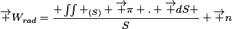\vec W_{rad}=\dfrac{ \iint _{(S)} \vec \pi . \vec dS }{S} \vec n
