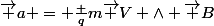 \vec a = \frac {q}{m}\vec V \wedge \vec B