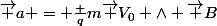 \vec a = \frac {q}{m}\vec V_0 \wedge \vec B