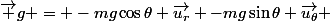 \vec g = -mg\cos\theta \vec{u_r} -mg\sin\theta \vec{u_\theta} 