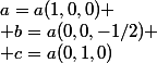 \vect{a}=a(1,0,0)
 \\ \vect{b}=a(0,0,-1/2)
 \\ \vect{c}=a(0,1,0)