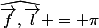 \widehat{\vec{f},\vec{l}} = \pi