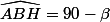 \widehat{ABH}=90-\beta