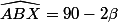 \widehat{ABX}=90-2\beta
