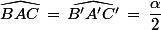 \widehat{BAC}\,=\,\widehat{B'A'C'}\,=\,\dfrac{\alpha}{2}