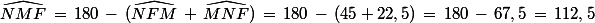 \widehat{NMF}\,=\,180\,-\,(\widehat{NFM}\,+\,\widehat{MNF})\,=\,180\,-\,(45+22,5)\,=\,180\,-\,67,5\,=\,112,5