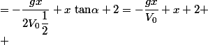 \y=-\dfrac{gx}{2V_{0}\dfrac{1}{2}}+x~\text{tan}\alpha+2=-\dfrac{gx}{V_{0}}+x+2
 \\ 