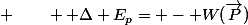 {\displaystyle \qquad \mathrm {\Delta} E_{p}= - W(\vec{P})}