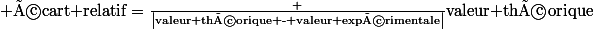 {\displaystyle {\text{écart relatif}}={\frac {\left|{\text{valeur théorique - valeur expérimentale}}\right|}{\text{valeur théorique}}}}