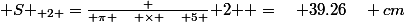 { S }_{ 2 }=\frac { \pi \quad \times \quad 5 }{ 2 } =\quad 39.26\quad cm