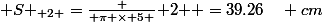 { S }_{ 2 }=\frac { \pi \times 5 }{ 2 } =39.26\quad cm
