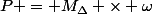 {P = M_{\Delta} \times \omega}