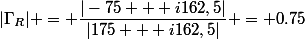 |\Gamma_R| = \dfrac{|-75 + i162,5|}{|175 + i162,5|} = 0.75